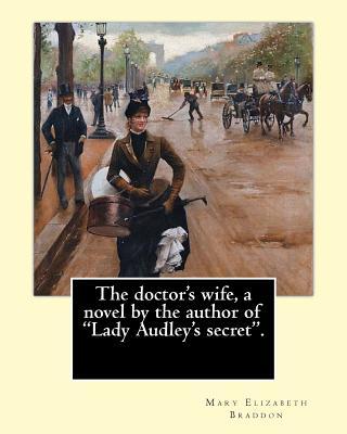 The doctor's wife, a novel by the author of "Lady Audley's secret". By: Mary Elizabeth Braddon: Mary Elizabeth Braddon (4 October 1835 - 4 February 19