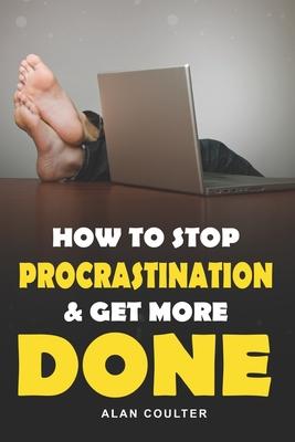 How To Stop Procrastination & Get More Done