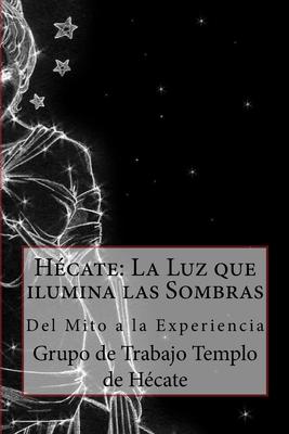 Hcate: La Luz que ilumina las Sombras.: Del Mito a la Experiencia