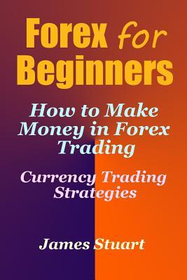 Forex for Beginners: How to Make Money in Forex Trading (Currency Trading Strategies)