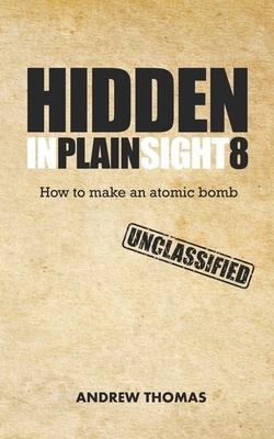 Hidden In Plain Sight 8: How To Make An Atomic Bomb