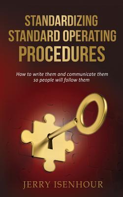 Standardizing Standard Operating Procedures: How To Write Them and Communicate Them, So People Will Follow Them