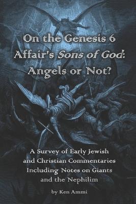 On the Genesis 6 Affair's Sons of God: Angels or Not?: A survey of early Jewish and Christian commentaries including noted on giants and the Nephilim