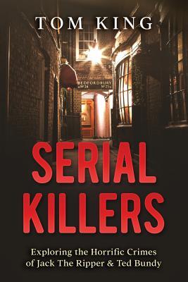 Serial Killers: Exploring the Horrific Crimes of Jack The Ripper & Ted Bundy