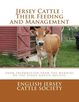 Jersey Cattle: Their Feeding and Management: From Information From The Members Of The Jersey Cattle Society