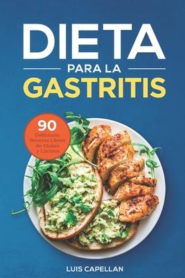 Dieta Para La Gastritis: 90 Deliciosas Recetas Libres de Gluten y Lcteos Para El Tratamiento, Prevencin y Cura De La Gastritis