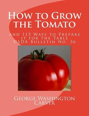 How to Grow the Tomato: and 115 Ways to Prepare it for the Table (USDA Bulletin No. 36)