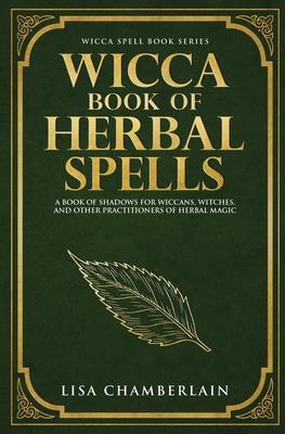 Wicca Book of Herbal Spells: A Beginner's Book of Shadows for Wiccans, Witches, and Other Practitioners of Herbal Magic Subscription