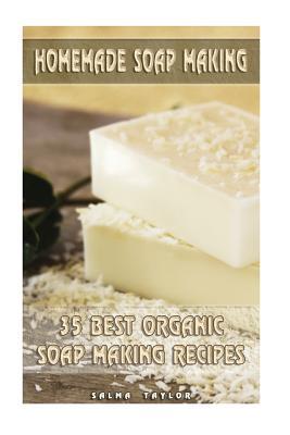 Homemade Soap Making: 35 Best Organic Soap Making Recipes: (Soap Making, Essential Oils, Aromatherapy)