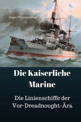 Die Kaiserliche Marine: Die Linienschiffe der Vor-Dreadnought-ra Subscription