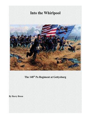 Into the Whirpool: The 148th Pa Regiment at Gettysburg