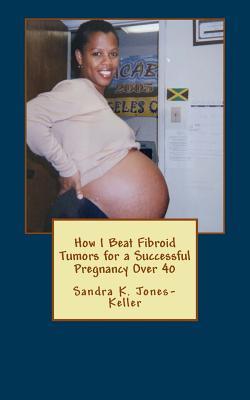 How I Beat Fibroid Tumors for a Successful Pregnancy Over 40