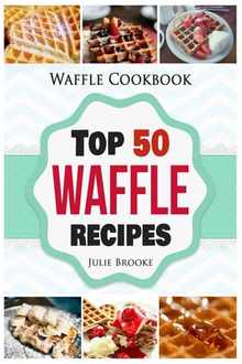 Waffle Cookbook: Top 50 Waffle Recipes
