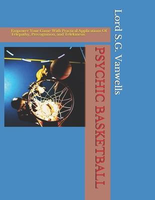 Psychic Basketball: Empower Your Game With Practical Applications Of Telepathy, Precognition, and Telekinesis Subscription