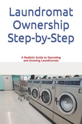 Laundromat Ownership Step-by-Step: A Realistic Guide to Operating and Growing Laundromats