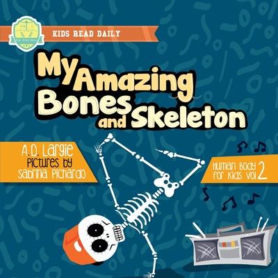 My Amazing Bones and Skeleton: A Book About Body Parts & Growing Strong For Kids: Halloween Books For Learning