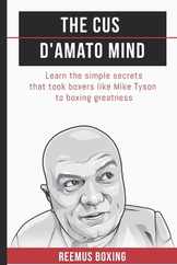 The Cus D'Amato Mind: Learn The Simple Secrets That Took Boxers Like Mike Tyson To Greatness Subscription