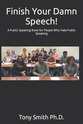 Finish Your Damn Speech!: A Public Speaking Book for People Who Hate Public Speaking