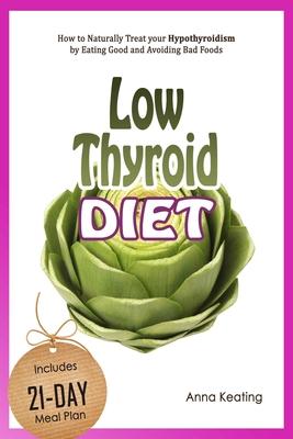 Low Thyroid Diet: How to Naturally Treat your Hypothyroidism by &#917;ating Good and Avoiding Bad Foods