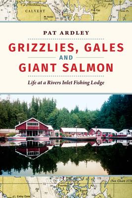 Grizzlies, Gales and Giant Salmon: Life at a Rivers Inlet Fishing Lodge