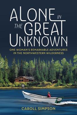 Alone in the Great Unknown: One Woman's Remarkable Adventures in the Northwestern Wilderness