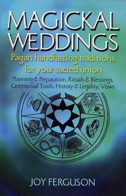 Magickal Weddings: Pagan Handfasting Traditions for Your Sacred Union: Planning & Preparation, Rituals & Blessings, Ceremonial Tools, His