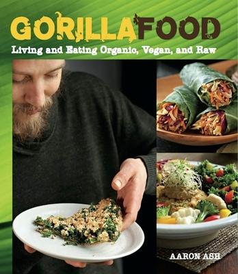 Gorilla Food: Living and Eating Organic, Vegan, and Raw