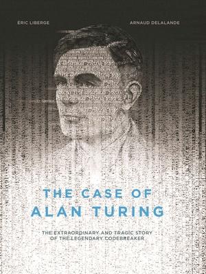 The Case of Alan Turing: The Extraordinary and Tragic Story of the Legendary Codebreaker Subscription