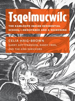 Tsqelmucwlc: The Kamloops Indian Residential School&#8213;resistance and a Reckoning