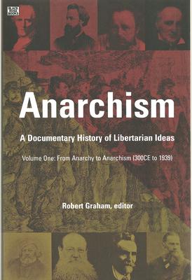 Anarchism Volume One: A Documentary History of Libertarian Ideas, Volume One - From Anarchy to Anarchism