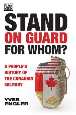 Stand on Guard for Whom?: A People's History of the Canadian Military