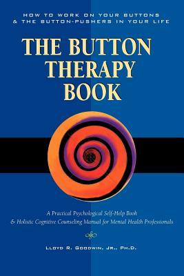 Button Therapy: The Button Therapy Book: How to Work on Your Buttons and the Button-Pushers in Your Life -- A Practical Psychological