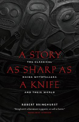 A Story as Sharp as a Knife: The Classical Haida Mythtellers and Their World