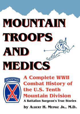 Mountain Troops and Medics: A Complete World War II Combat History of the U.S. Tenth Mountain Division - A Battle Surgeon's True Stories