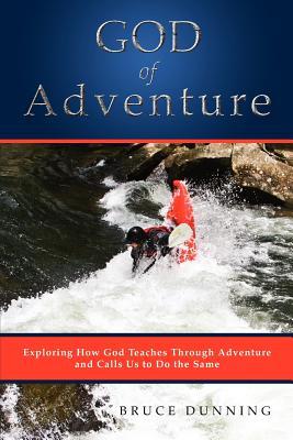 God of Adventure: Exploring How God Teaches Through Adventure and Calls Us to Do the Same