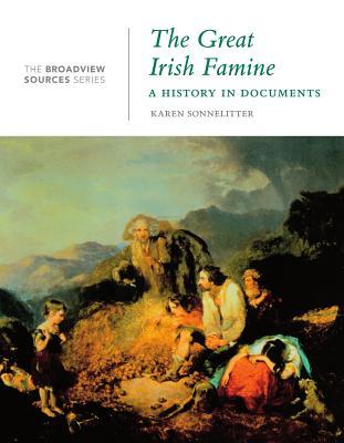 The Great Irish Famine: A History in Documents: (From the Broadview Sources Series)