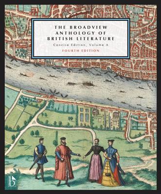 The Broadview Anthology of British Literature: Concise Edition, Volume a - Fourth Edition: The Medieval Period - The Renaissance and the Early Sevente