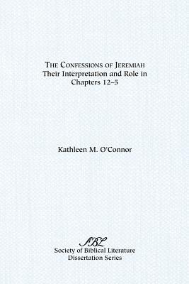 The Confessions of Jeremiah: Their Interpretation and Role in Chapters 1-25