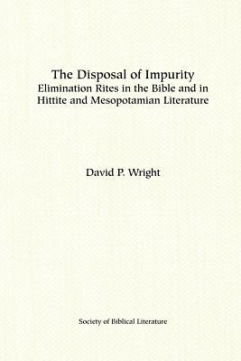 The Disposal of Impurity: Elimination Rites in the Bible and in Hittite and Mesopotamian Literature