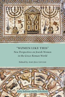 Women Like This: New Perspectives on Jewish Women in the Greco-Roman World