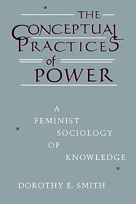 The Conceptual Practices Of Power: A Feminist Sociology of Knowledge