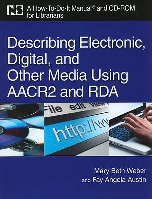 Describing Electronic, Digital, and Other Media Using AACR2 and RDA [With CDROM]