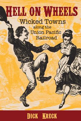 Hell on Wheels: Wicked Towns Along the Union Pacific Railroad