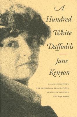 A Hundred White Daffodils: Essays, Interviews, the Akhmatova Translations, Newspaper Columns, and One Poem Subscription