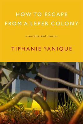 How to Escape from a Leper Colony: A Novella and Stories