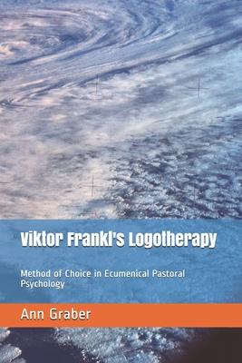 Viktor Frankl's Logotherapy: Method of Choice in Ecumenical Pastoral Psychology