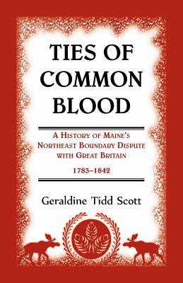 Ties of Common Blood: A History of Maine's Northeast Boundary Dispute with Great Britain, 1783-1842