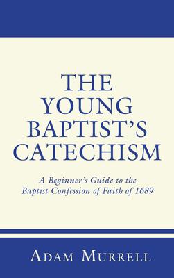 The Young Baptist's Catechism: A Beginner's Guide to the Baptist Confession of Faith of 1689