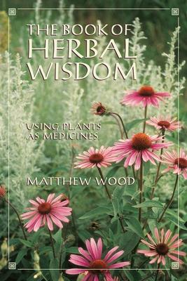 The Book of Herbal Wisdom: Using Plants as Medicines