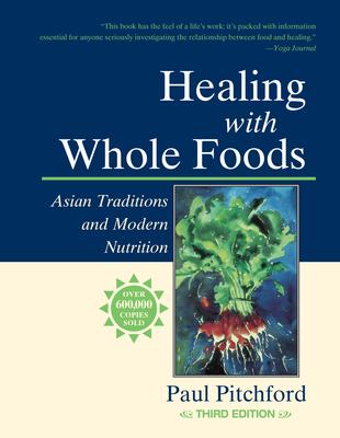 Healing with Whole Foods, Third Edition: Asian Traditions and Modern Nutrition--Your Holistic Guide to Healing Body and Mind Through Food and Nutritio